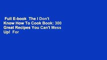 Full E-book  The I Don't Know How To Cook Book: 300 Great Recipes You Can't Mess Up!  For Free
