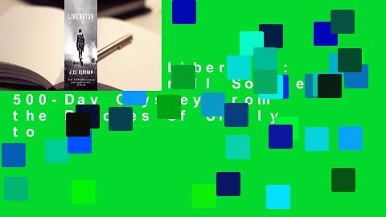 [Read] The Liberator: One World War II Soldier's 500-Day Odyssey from the Beaches of Sicily to