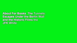 About For Books  The Tunnels: Escapes Under the Berlin Wall and the Historic Films the JFK White