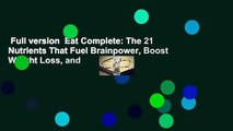 Full version  Eat Complete: The 21 Nutrients That Fuel Brainpower, Boost Weight Loss, and