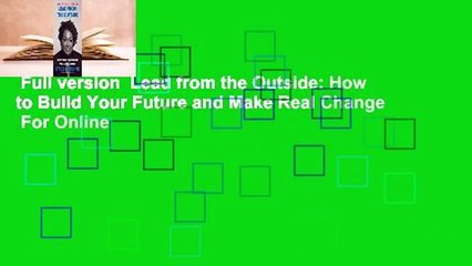 Full version  Lead from the Outside: How to Build Your Future and Make Real Change  For Online