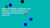 About For Books  Business Data Science: Combining Machine Learning and Economics to Optimize,