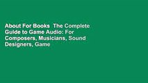 About For Books  The Complete Guide to Game Audio: For Composers, Musicians, Sound Designers, Game