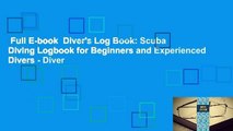 Full E-book  Diver's Log Book: Scuba Diving Logbook for Beginners and Experienced Divers - Diver