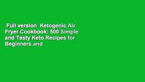 Full version  Ketogenic Air Fryer Cookbook: 500 Simple and Tasty Keto Recipes for Beginners and