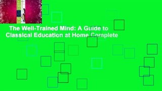 The Well-Trained Mind: A Guide to Classical Education at Home Complete