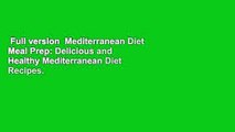 Full version  Mediterranean Diet Meal Prep: Delicious and Healthy Mediterranean Diet Recipes.