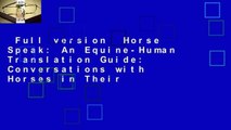 Full version  Horse Speak: An Equine-Human Translation Guide: Conversations with Horses in Their