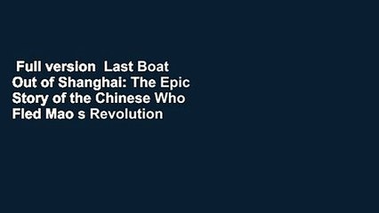 Full version  Last Boat Out of Shanghai: The Epic Story of the Chinese Who Fled Mao s Revolution