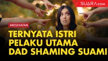 Bukan Suami, Ternyata Istri adalah Pelaku Utama Dad Shaming