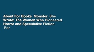 About For Books  Monster, She Wrote: The Women Who Pioneered Horror and Speculative Fiction  For