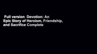 Full version  Devotion: An Epic Story of Heroism, Friendship, and Sacrifice Complete