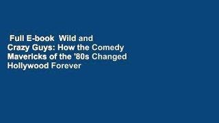 Full E-book  Wild and Crazy Guys: How the Comedy Mavericks of the '80s Changed Hollywood Forever