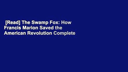 [Read] The Swamp Fox: How Francis Marion Saved the American Revolution Complete