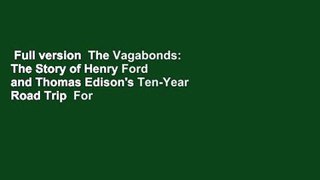 Full version  The Vagabonds: The Story of Henry Ford and Thomas Edison's Ten-Year Road Trip  For