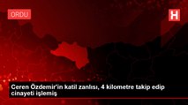 Ceren Özdemir'in katil zanlısı, 4 kilometre takip edip cinayeti işlemiş