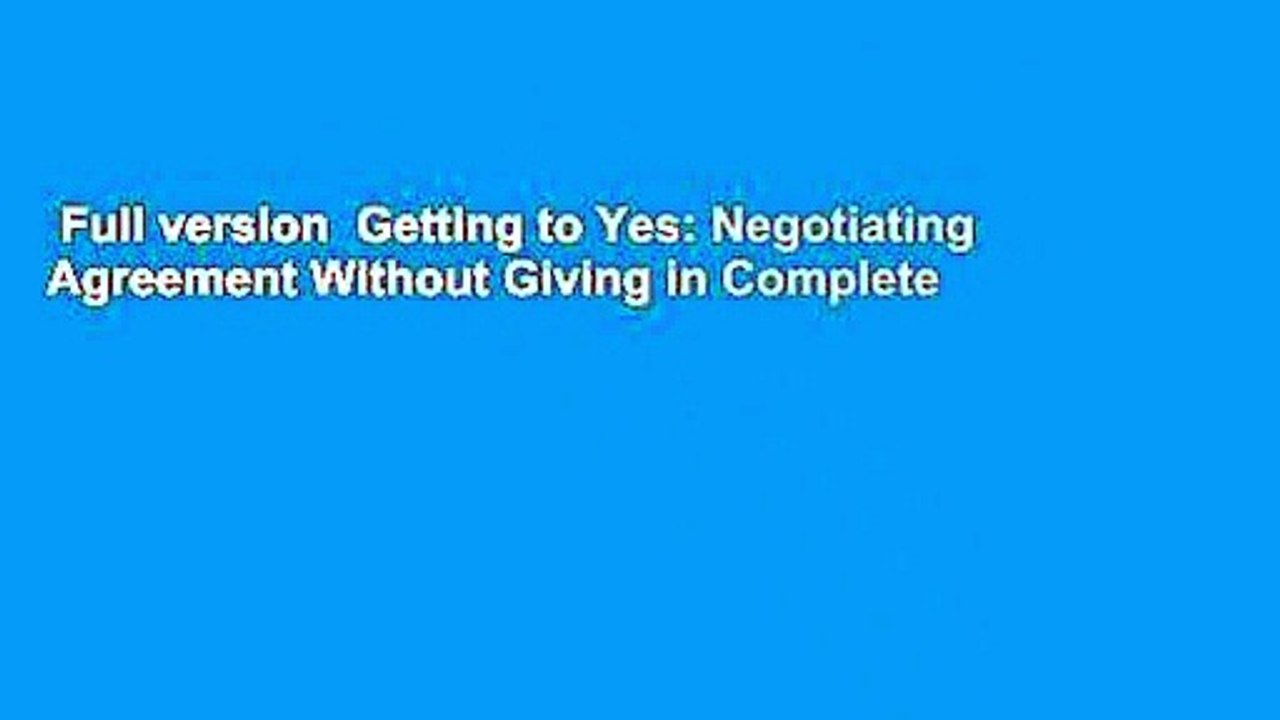 Full version  Getting to Yes: Negotiating Agreement Without Giving in Complete