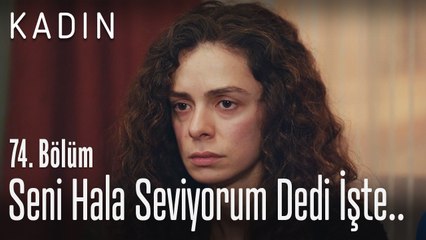 Seni hala seviyorum dedi işte.. - Kadın 74. Bölüm