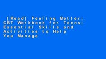 [Read] Feeling Better: CBT Workbook for Teens: Essential Skills and Activities to Help You Manage
