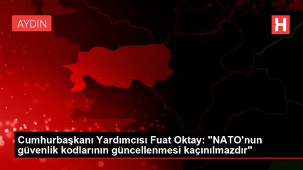 Cumhurbaşkanı Yardımcısı Fuat Oktay: "NATO'nun güvenlik kodlarının güncellenmesi kaçınılmazdır"