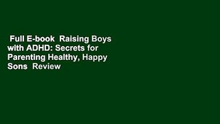 Full E-book  Raising Boys with ADHD: Secrets for Parenting Healthy, Happy Sons  Review