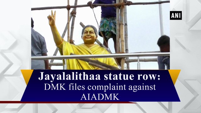 Jayalalithaa statue row: DMK files complaint against AIADMK