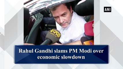Rahul Gandhi slams PM Modi over economic slowdown