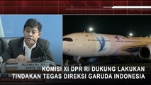 Komisi XI DPR RI Dukung Lakukan Tindakan Tegas Direksi Garuda Indonesia