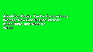 About For Books  Twelve Extraordinary Women: How God Shaped Women of the Bible, and What He Wants