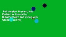 Full version  Present, Not Perfect: A Journal for Slowing Down and Living with Grace, Meaning,