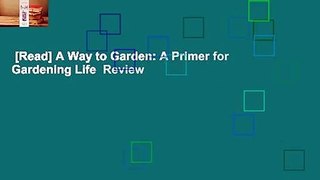 [Read] A Way to Garden: A Primer for Gardening Life  Review
