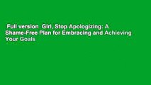 Full version  Girl, Stop Apologizing: A Shame-Free Plan for Embracing and Achieving Your Goals