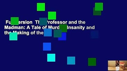 Full version  The Professor and the Madman: A Tale of Murder, Insanity and the Making of the
