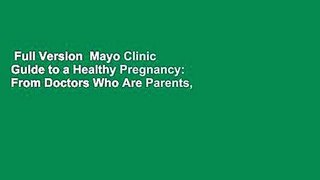 Full Version  Mayo Clinic Guide to a Healthy Pregnancy: From Doctors Who Are Parents, Too!