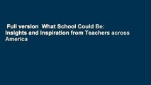Full version  What School Could Be: Insights and Inspiration from Teachers across America