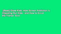 [Read] Glow Kids: How Screen Addiction Is Hijacking Our Kids - and How to Break the Trance  Best