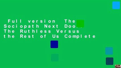 Full version  The Sociopath Next Door: The Ruthless Versus the Rest of Us Complete