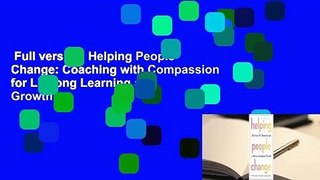 Full version  Helping People Change: Coaching with Compassion for Lifelong Learning and Growth