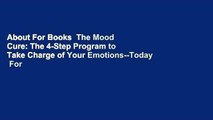 About For Books  The Mood Cure: The 4-Step Program to Take Charge of Your Emotions--Today  For
