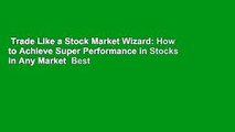 Trade Like a Stock Market Wizard: How to Achieve Super Performance in Stocks in Any Market  Best