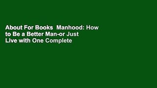 About For Books  Manhood: How to Be a Better Man-or Just Live with One Complete