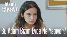 Bu adam bizim evde ne yapıyor? - Bizim Hikaye