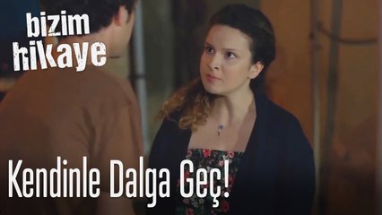 Sen kendinle dalga geç uyuz - Bizim Hikaye