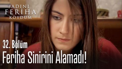 Feriha sinirli - Adını Feriha Koydum 32. Bölüm