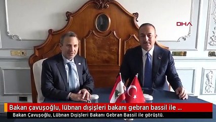 Bakan çavuşoğlu, lübnan dışişleri bakanı gebran bassil ile görüştü