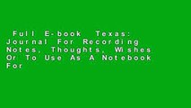 Full E-book  Texas: Journal For Recording Notes, Thoughts, Wishes Or To Use As A Notebook For