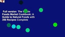 Full version  The Whole Foods Market Cookbook: A Guide to Natural Foods with 350 Recipes Complete
