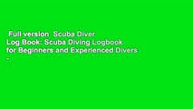 Full version  Scuba Diver Log Book: Scuba Diving Logbook for Beginners and Experienced Divers -
