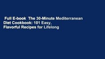 Full E-book  The 30-Minute Mediterranean Diet Cookbook: 101 Easy, Flavorful Recipes for Lifelong