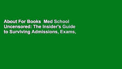 About For Books  Med School Uncensored: The Insider's Guide to Surviving Admissions, Exams,